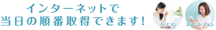 インターネットで当日の順番取得できます